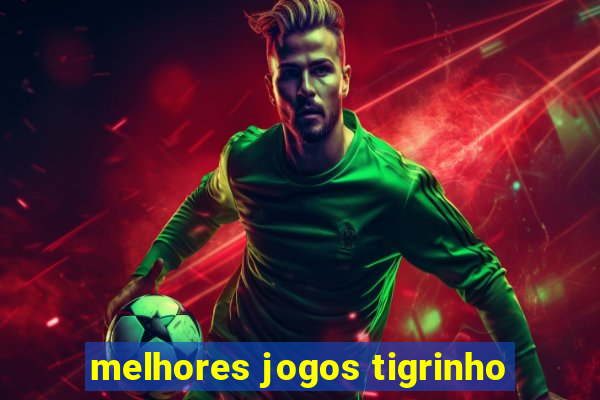 melhores jogos tigrinho